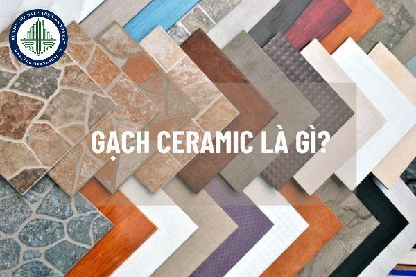 Gạch Ceramic là gì? Phân loại gạch Ceramic như thế nào?