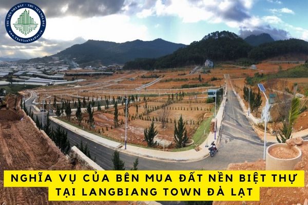 Các nghĩa vụ mà bên mua đất nền biệt thự tại Langbiang Town Đà Lạt là cá nhân cần phải biết?