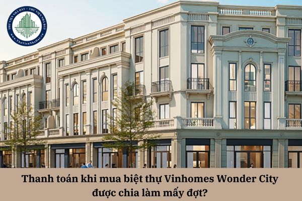 Thanh toán khi mua biệt thự Vinhomes Wonder City được chia làm mấy đợt?